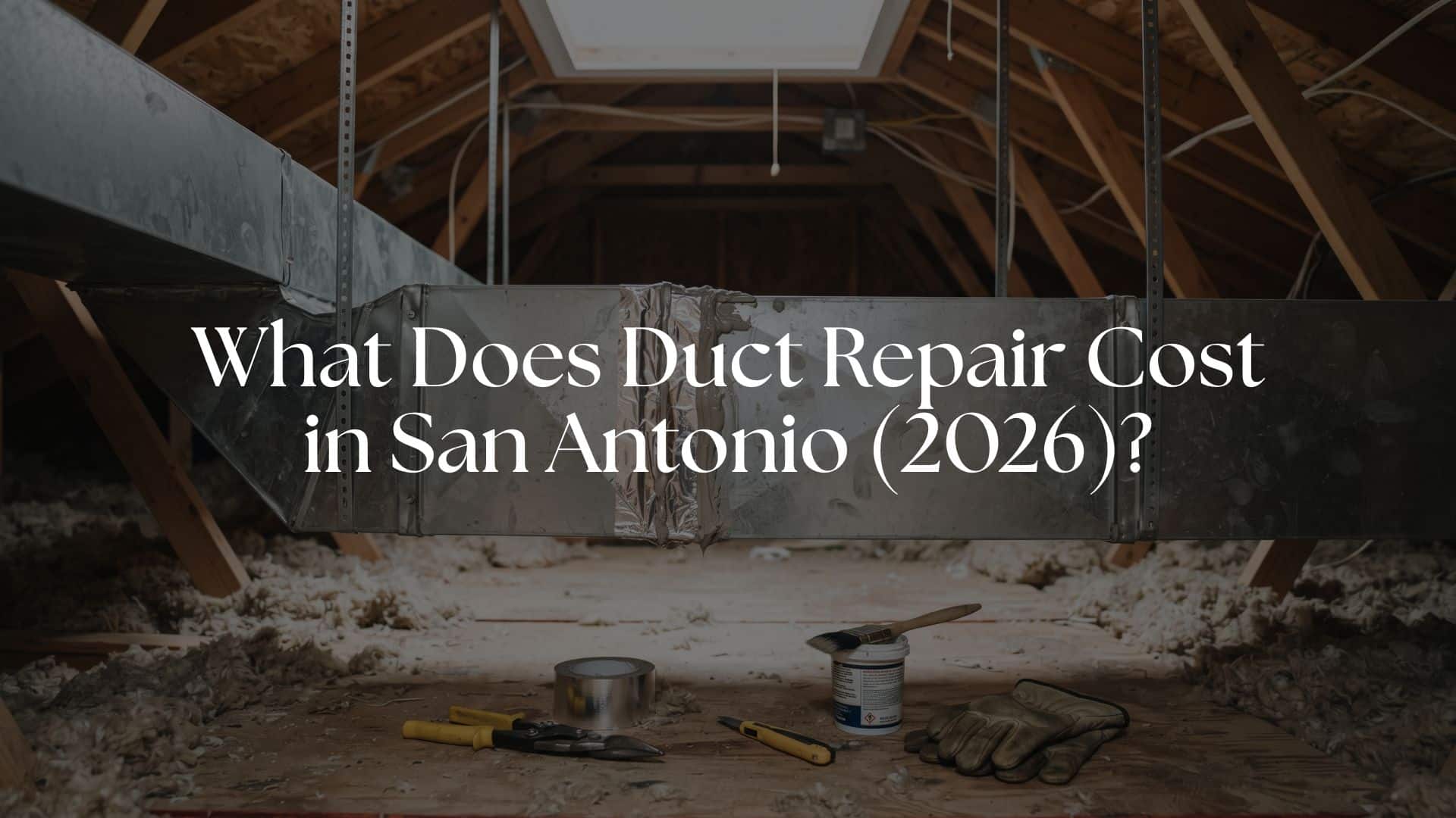What Does Duct Repair Cost in 2026? San Antonio Guide