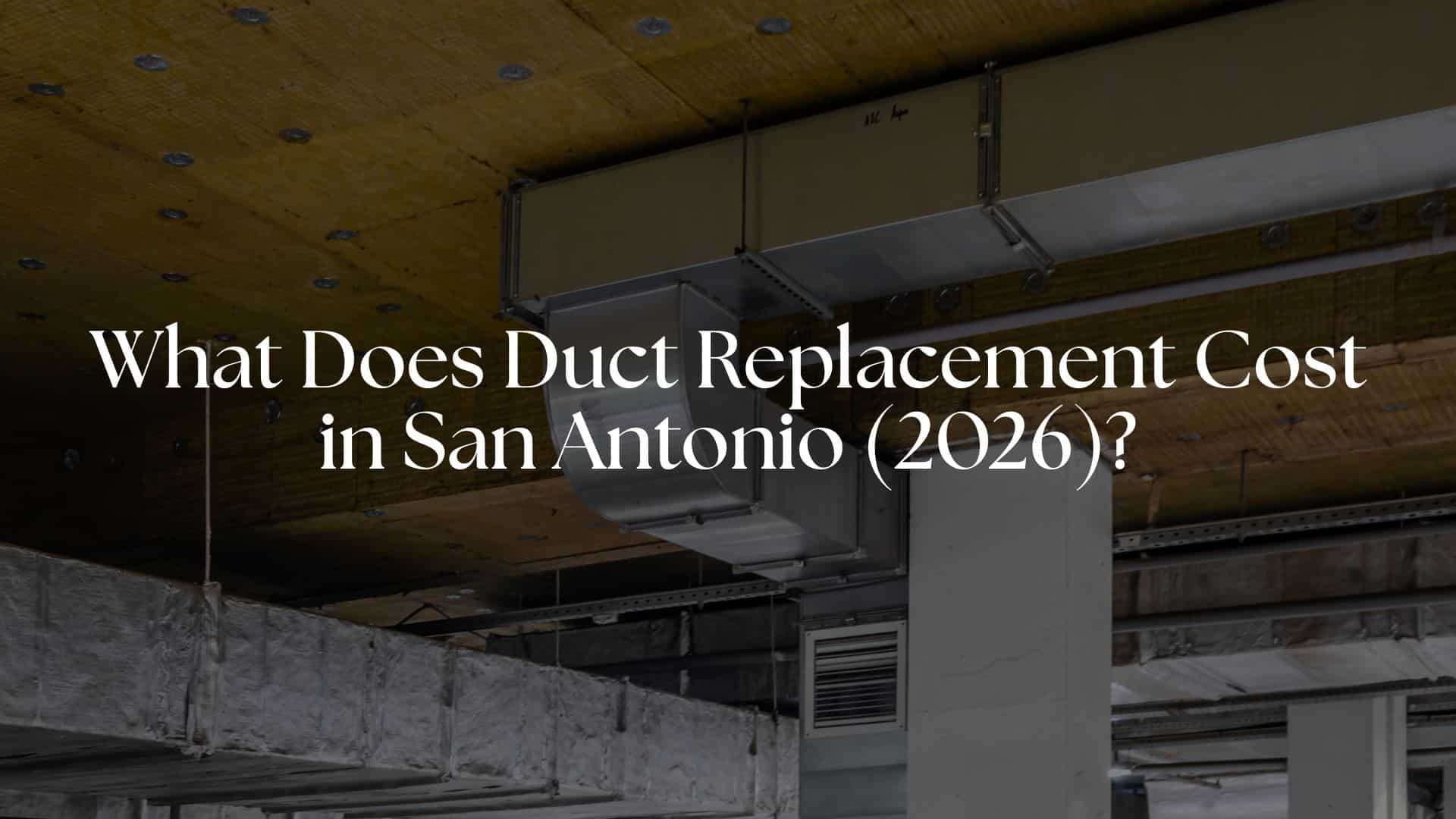 What Does Duct REPLACEMENT Cost in 2026? San Antonio Guide