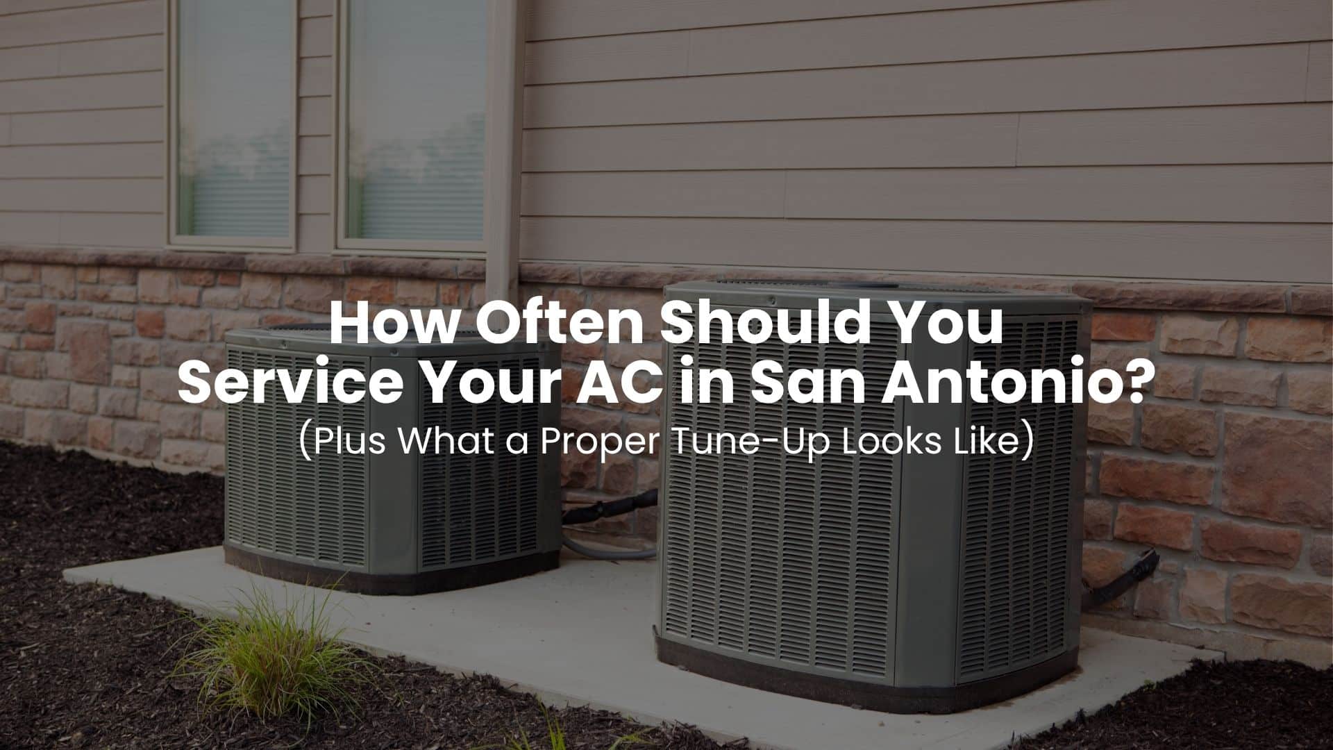 How Often Should You Service Your AC in San Antonio? (Plus What a Proper Tune-Up Looks Like)