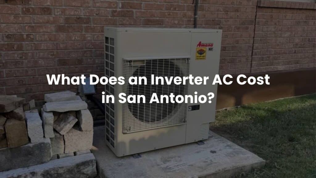 What Does an Inverter AC Cost in San Antonio? What You’re Actually Paying For