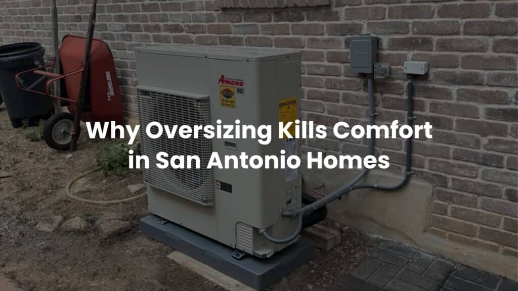 Why Oversizing Kills Comfort in San Antonio Homes — Even When the AC Is Brand New