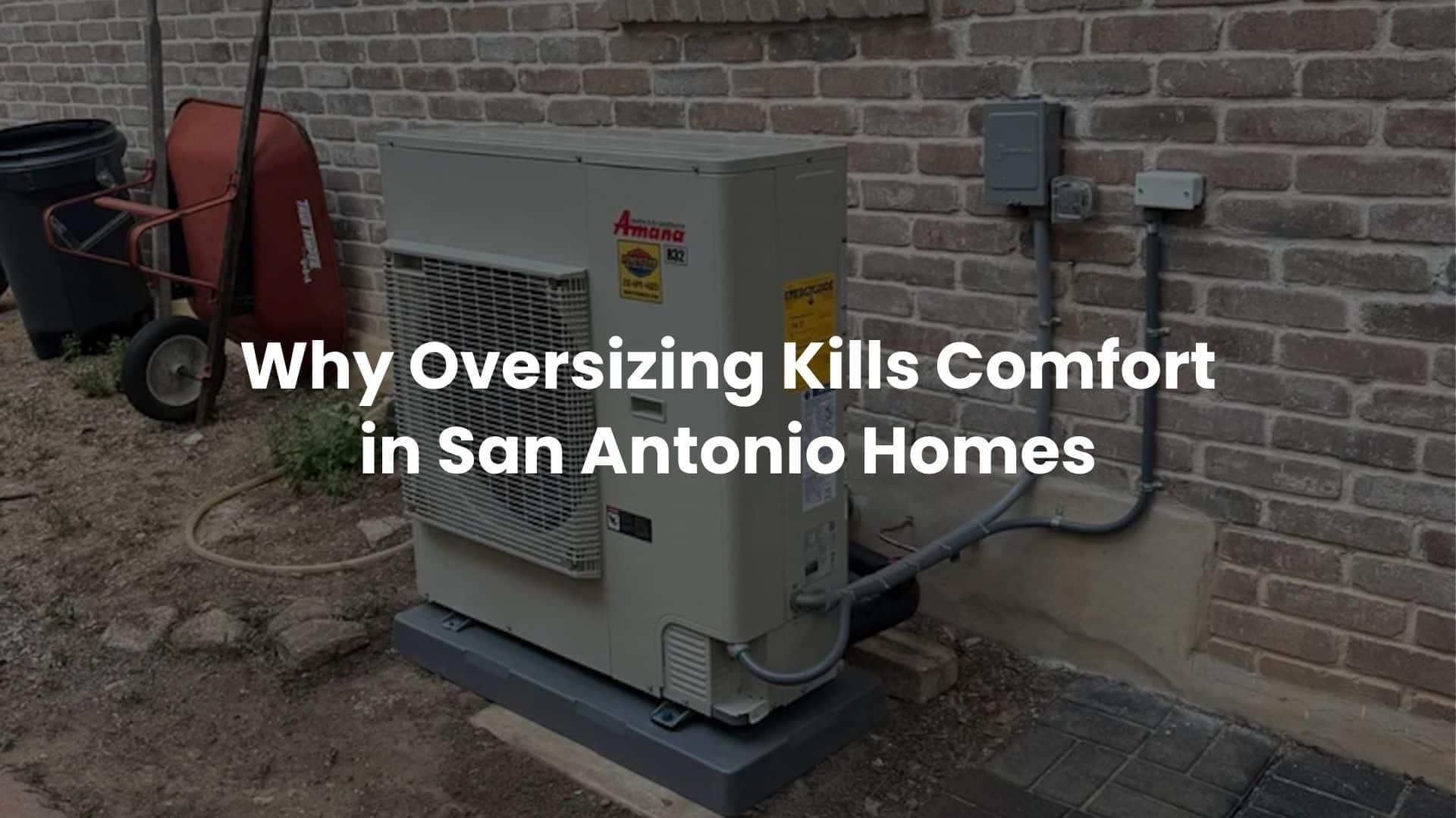 Why Oversizing Kills Comfort in San Antonio Homes — Even When the AC Is Brand New